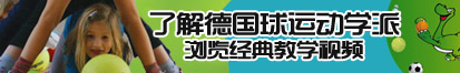 www.女生鸡鸡了解德国球运动学派，浏览经典教学视频。